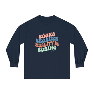 "Books Because Reality Is Boring" Classic Long Sleeve T-Shirt