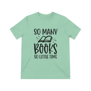 "So Many Books, So Little Time" Triblend Tee